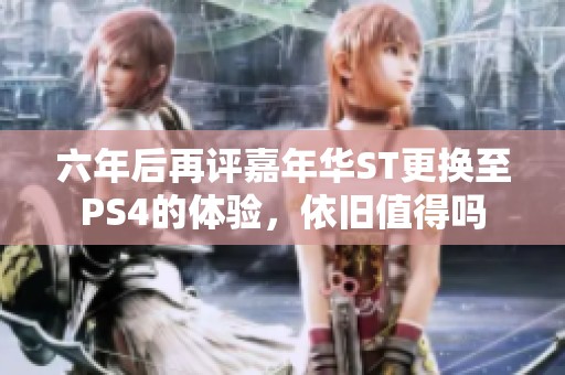 六年后再评嘉年华ST更换至PS4的体验，依旧值得吗