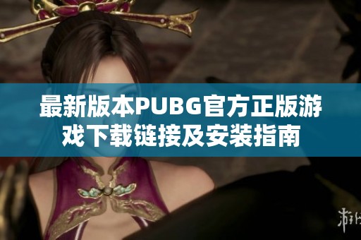 最新版本PUBG官方正版游戏下载链接及安装指南