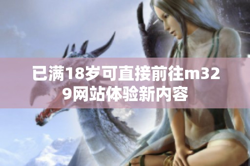 已满18岁可直接前往m329网站体验新内容