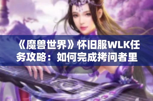 《魔兽世界》怀旧服WLK任务攻略：如何完成拷问者里克拉夫剧情任务