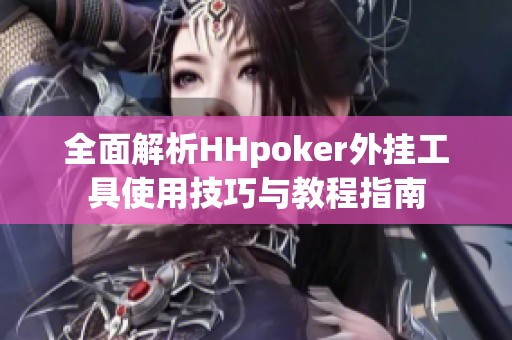 全面解析HHpoker外挂工具使用技巧与教程指南