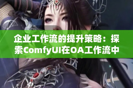 企业工作流的提升策略：探索ComfyUI在OA工作流中的应用