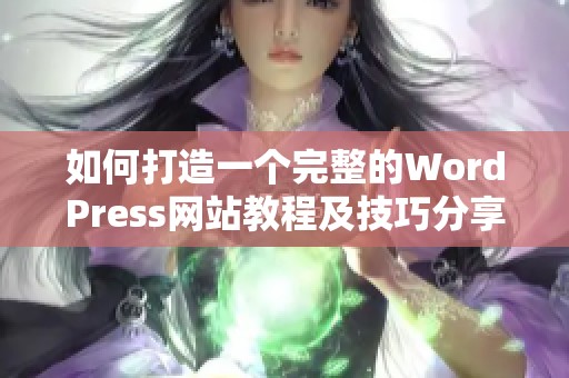 如何打造一个完整的WordPress网站教程及技巧分享