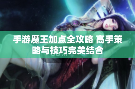 手游魔王加点全攻略 高手策略与技巧完美结合