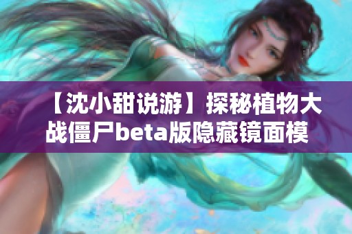 【沈小甜说游】探秘植物大战僵尸beta版隐藏镜面模式的趣味玩法