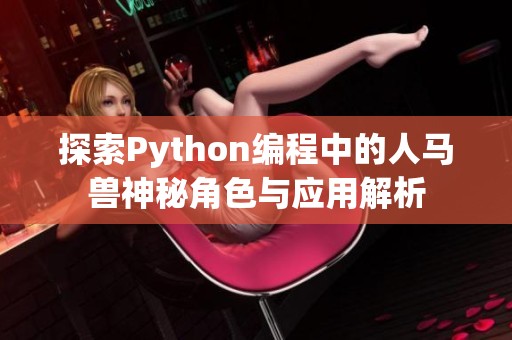 探索Python编程中的人马兽神秘角色与应用解析