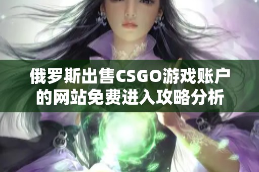 俄罗斯出售CSGO游戏账户的网站免费进入攻略分析