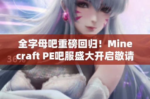 全字母吧重磅回归！Minecraft PE吧服盛大开启敬请期待！