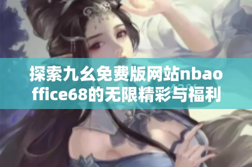 探索九幺免费版网站nbaoffice68的无限精彩与福利