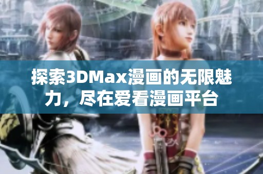 探索3DMax漫画的无限魅力，尽在爱看漫画平台