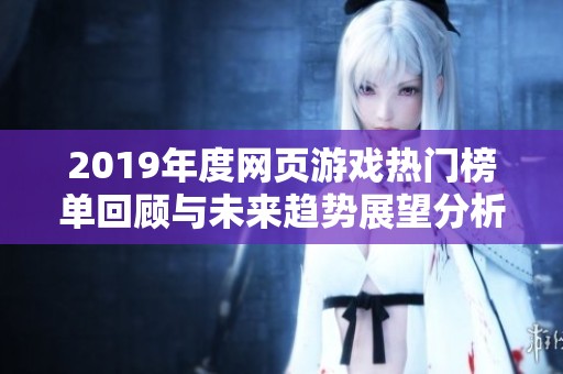 2019年度网页游戏热门榜单回顾与未来趋势展望分析