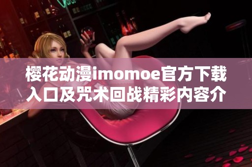 樱花动漫imomoe官方下载入口及咒术回战精彩内容介绍