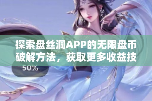 探索盘丝洞APP的无限盘币破解方法，获取更多收益技巧