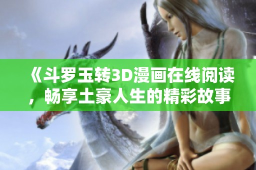 《斗罗玉转3D漫画在线阅读，畅享土豪人生的精彩故事》