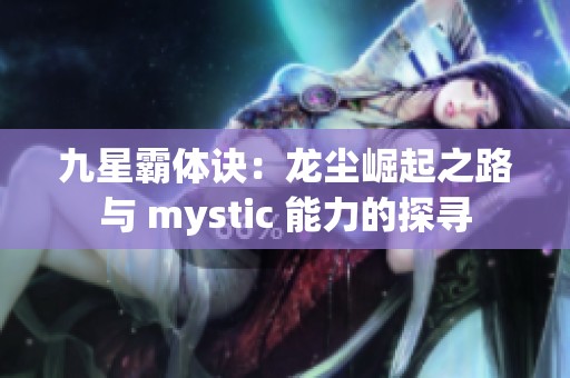 九星霸体诀：龙尘崛起之路与 mystic 能力的探寻