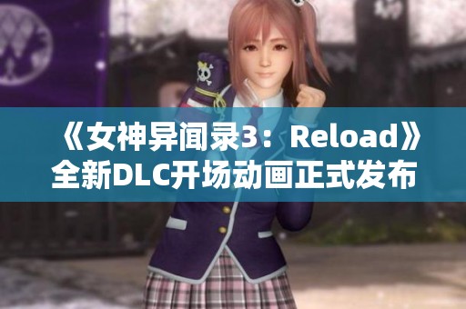 《女神异闻录3：Reload》全新DLC开场动画正式发布，精彩内容抢先看