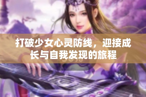 打破少女心灵防线，迎接成长与自我发现的旅程