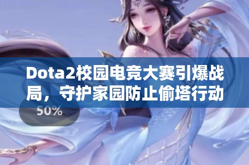 Dota2校园电竞大赛引爆战局，守护家园防止偷塔行动！