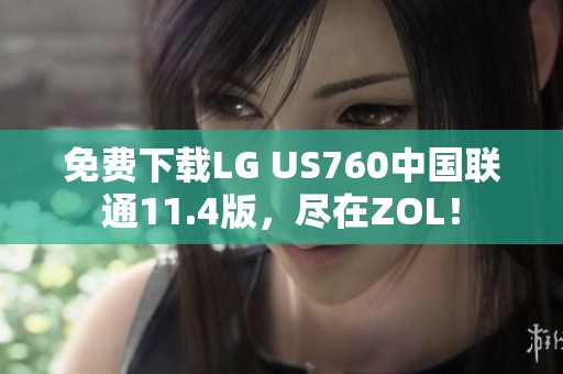 免费下载LG US760中国联通11.4版，尽在ZOL！