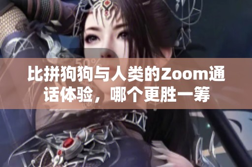 比拼狗狗与人类的Zoom通话体验，哪个更胜一筹