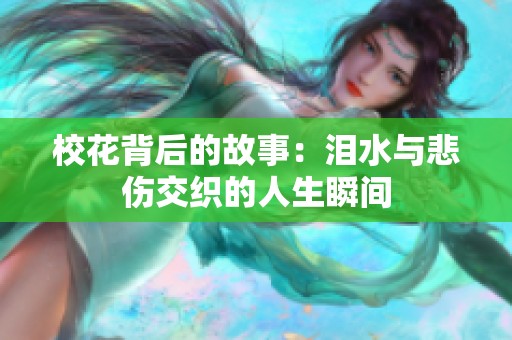 校花背后的故事：泪水与悲伤交织的人生瞬间