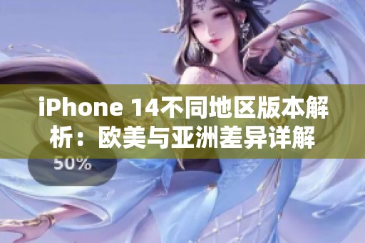 iPhone 14不同地区版本解析：欧美与亚洲差异详解