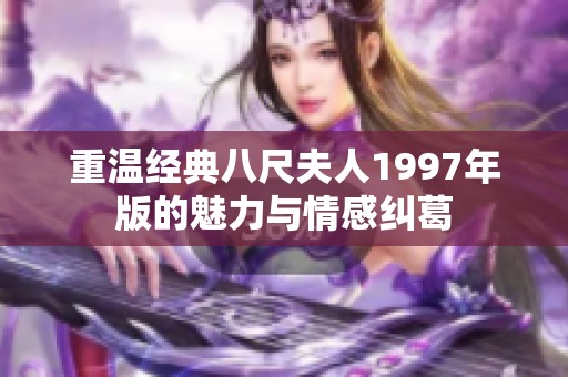 重温经典八尺夫人1997年版的魅力与情感纠葛