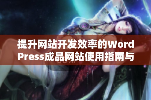 提升网站开发效率的WordPress成品网站使用指南与推荐