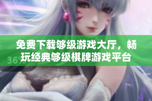 免费下载够级游戏大厅，畅玩经典够级棋牌游戏平台