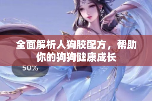 全面解析人狗胶配方，帮助你的狗狗健康成长