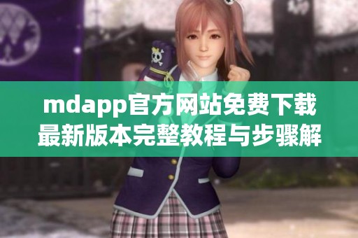 mdapp官方网站免费下载最新版本完整教程与步骤解析