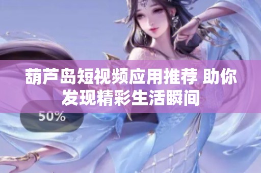 葫芦岛短视频应用推荐 助你发现精彩生活瞬间