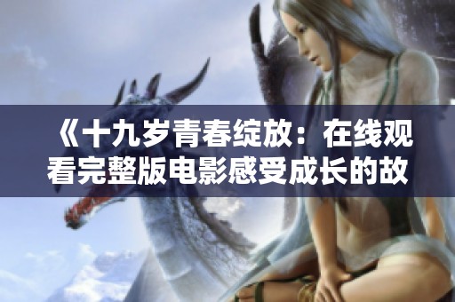 《十九岁青春绽放：在线观看完整版电影感受成长的故事》