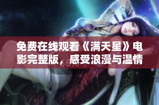 免费在线观看《满天星》电影完整版，感受浪漫与温情的故事