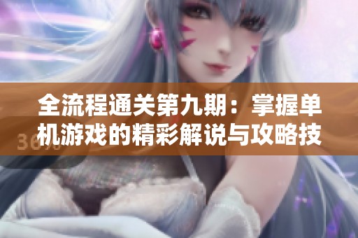 全流程通关第九期：掌握单机游戏的精彩解说与攻略技巧