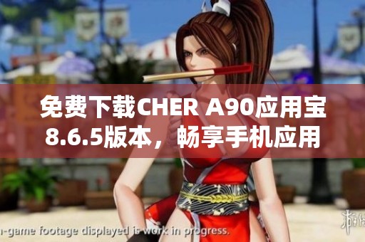 免费下载CHER A90应用宝8.6.5版本，畅享手机应用新体验