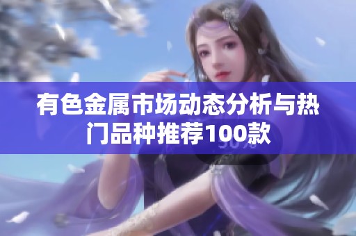 有色金属市场动态分析与热门品种推荐100款