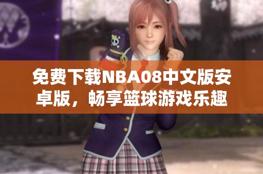 免费下载NBA08中文版安卓版，畅享篮球游戏乐趣
