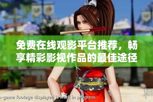 免费在线观影平台推荐，畅享精彩影视作品的最佳途径