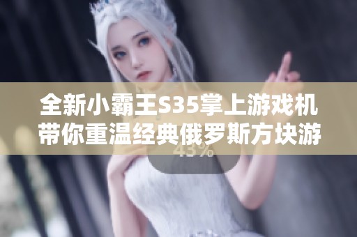 全新小霸王S35掌上游戏机带你重温经典俄罗斯方块游戏乐趣