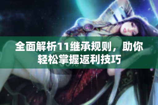全面解析11继承规则，助你轻松掌握返利技巧