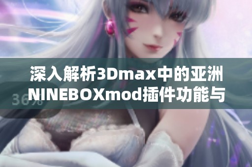 深入解析3Dmax中的亚洲NINEBOXmod插件功能与应用技巧