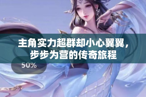主角实力超群却小心翼翼，步步为营的传奇旅程