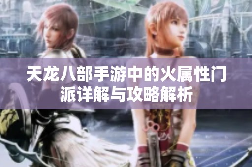 天龙八部手游中的火属性门派详解与攻略解析
