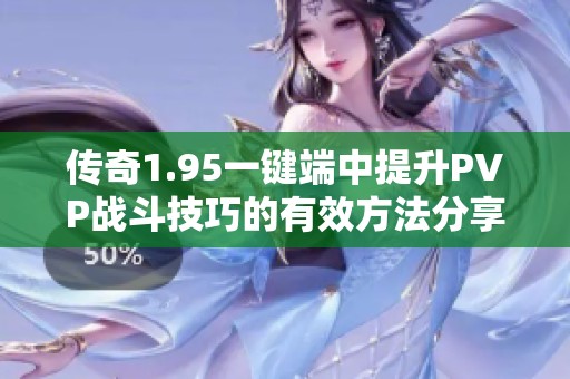 传奇1.95一键端中提升PVP战斗技巧的有效方法分享