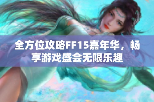 全方位攻略FF15嘉年华，畅享游戏盛会无限乐趣