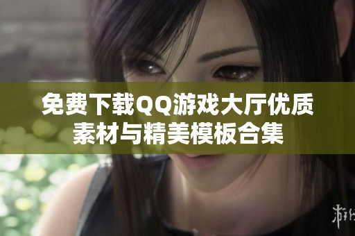 免费下载QQ游戏大厅优质素材与精美模板合集