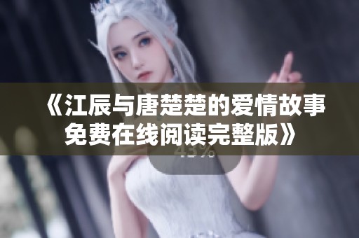 《江辰与唐楚楚的爱情故事免费在线阅读完整版》