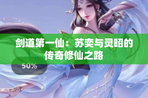 剑道第一仙：苏奕与灵昭的传奇修仙之路