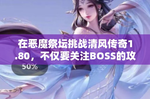 在恶魔祭坛挑战清风传奇1.80，不仅要关注BOSS的攻略技巧